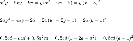 x^2y-6xy+9y=y\, (x^2-6x+9)=y\, (x-3)^2\\\\\\2ay^2-4ay+2a=2a\, (y^2-2y+1)=2a\, (y-1)^2\\\\\\0,5cd-acd+0,5a^2cd=0,5cd\, (1-2a+a^2)=0,5cd\, (a-1)^2