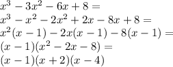 {x}^{ 3} - 3 {x}^{2} - 6x + 8 = \\ {x}^{3} - {x}^{2} - 2 {x}^{2} + 2x - 8x + 8 = \\ {x}^{2} (x - 1) - 2x(x - 1) - 8(x - 1) = \\ (x - 1)( {x}^{2} - 2x - 8) = \\ (x - 1)(x + 2)(x - 4)