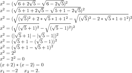 x^2=(\sqrt{6+2\sqrt{5}} -\sqrt{6-2\sqrt{5} } )^2\\x^2=(\sqrt{5+1+2\sqrt{5}}-\sqrt{5+1-2\sqrt{5} } )^2 \\x^2=(\sqrt{(\sqrt{5})^2+2*\sqrt{5}*1+1^2} -\sqrt{(\sqrt{5})^2-2*\sqrt{5}*1+1^2 } )^2\\x^2=(\sqrt{(\sqrt{5}+1)^2 } -\sqrt{(\sqrt{5}-1)^2 } )^2 \\x^2=(|\sqrt{5}+1|-|\sqrt{5}-1|)^2\\x^2=(\sqrt{5}+1 -(\sqrt{5}-1))^2\\x^2=(\sqrt{5}+1-\sqrt{5}+1)^2\\x^2=2^2\\x^2-2^2=0\\(x+2)*(x-2)=0\\x_1=-2\ \ \ \ x_2=2.
