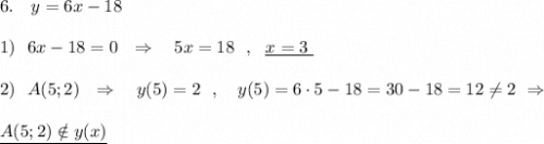 6.\ \ \ y=6x-18\\\\1)\ \ 6x-18=0\ \ \Rightarrow\ \ \ 5x=18\ \ ,\ \ \underline {x=3\ }\\\\2)\ \ A(5;2)\ \ \Rightarrow\ \ \ y(5)=2\ \ ,\ \ \ y(5)=6\cdot 5-18=30-18=12\ne 2\ \Rightarrow \\\\\underline {A(5;2)\notin y(x)}
