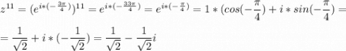 \displaystyle z^{11}=(e^{i*(-\frac{3\pi }{4})})^{11}=e^{i*(-\frac{33\pi }{4})}=e^{i*(-\frac{\pi }{4})}=1*(cos(-\frac{\pi }{4})+i*sin(-\frac{\pi }{4})=\\\\=\frac{1}{\sqrt{2}}+i*(-\frac{1}{\sqrt{2}} )=\frac{1}{\sqrt{2}}-\frac{1}{\sqrt{2}}i}