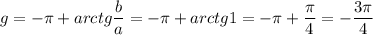 \displaystyle g=-\pi +arctg\frac{b}{a}=-\pi +arctg1=-\pi +\frac{\pi }{4}=-\frac{3\pi }{4}