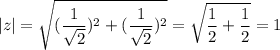 \displaystyle |z|=\sqrt{(\frac{1}{\sqrt{2}})^2+(\frac{1}{\sqrt{2}})^2}=\sqrt{\frac{1}{2}+\frac{1}{2}}=1