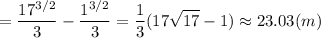 \displaystyle =\frac{17^{3/2}}{3} -\frac{1^{3/2}}{3} =\frac{1}{3} (17\sqrt{17} -1) \approx 23.03 (m)