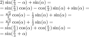 2) \sin( \frac{\pi}{3} - \alpha ) + \sin( \alpha ) = \\ = \sin( \frac{\pi}{3} ) \cos( \alpha ) - \cos( \frac{\pi}{3} ) \sin( \alpha ) + \sin( \alpha ) = \\ = \frac{ \sqrt{3} }{2} \cos( \alpha ) - \frac{1}{2} \sin( \alpha ) + \sin( \alpha ) = \\ = \frac{ \sqrt{3} } {2} \cos( \alpha ) + \frac{1}{2} \sin( \alpha ) = \\ = \sin( \frac{\pi}{3} ) \cos( \alpha ) + \cos( \frac{\pi}{3} ) \sin( \alpha ) = \\ = \sin( \frac{\pi}{3} + \alpha )