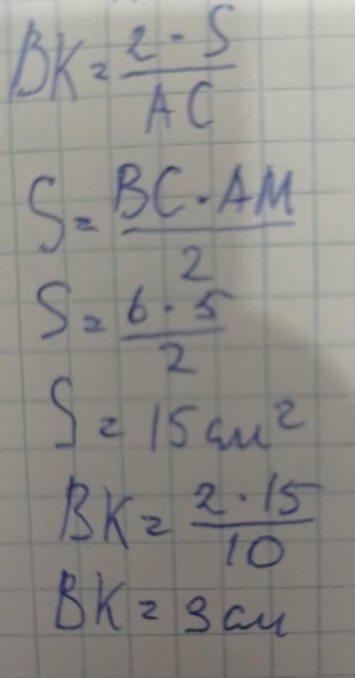 Дан треугольник авс. найдите сторону BK, если BC = 6 см,AC = 10 см;AM перпендикулярно BC; АM= 5 см,