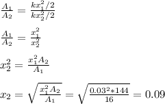\frac{A_1}{A_2}=\frac{kx_1^2/2}{kx_2^2/2} \\ \\ \frac{A_1}{A_2}=\frac{x_1^2}{x_2^2} \\ \\ x^2_2=\frac{x_1^2A_2}{A_1} \\ \\ x_2=\sqrt{\frac{x_1^2A_2}{A_1} } =\sqrt{\frac{0.03^2*144}{16}}=0.09
