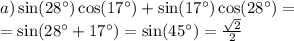 a) \sin(28 ^ {\circ}) \cos(17 ^ {\circ}) + \sin(17 ^ {\circ}) \cos(28 ^ {\circ}) = \\ = \sin(28 ^ {\circ} + 17 ^ {\circ}) = \sin(45 ^ {\circ}) = \frac{ \sqrt{2} }{2}