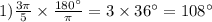 1) \frac{3\pi}{5} \times \frac{180 ^ {\circ}}{\pi} = 3 \times 36 ^ {\circ} = 108 ^ {\circ} \\