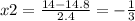 x2 = \frac{14 - 14.8}{2.4} = - \frac{1}{3}