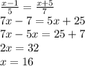 \frac{x - 1}{5} = \frac{x + 5}{7} \\ 7x - 7 = 5x + 25 \\ 7x - 5x = 25 + 7 \\ 2x = 32 \\ x = 16