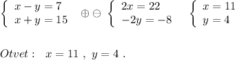 \left\{\begin{array}{l}x-y=7\\x+y=15\end{array}\right\ \oplus \ominus \ \left\{\begin{array}{l}2x=22\\-2y=-8\end{array}\right\ \ \left\{\begin{array}{l}x=11\\y=4\end{array}\right\\\\\\Otvet:\ \ x=11\ ,\ y=4\ .