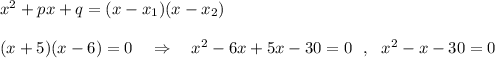 x^2+px+q=(x-x_1)(x-x_2)\\\\(x+5)(x-6)=0\ \ \ \Rightarrow \ \ \ x^2-6x+5x-30=0\ \ ,\ \ x^2-x-30=0