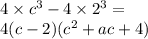 4\times{c}^{3}-4\times{2}^{3}=\\4(c-2)({c}^{2}+ac+4)