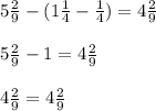 5\frac{2}{9}-(1\frac{1}{4} -\frac{1}{4})=4\frac{2}{9}\\\\5\frac{2}{9}-1=4\frac{2}{9}\\\\4\frac{2}{9}=4\frac{2}{9}