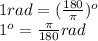 1rad = ( \frac{180}{\pi} )^{o} \\ {1}^{o} = \frac{\pi}{180} rad