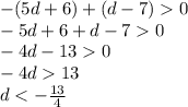 - (5d + 6) + (d - 7) 0 \\ - 5d + 6 + d - 7 0 \\ - 4d - 13 0 \\ - 4d 13 \\ d < - \frac{13}{4}