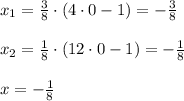 x_1=\frac{3}{8}\cdot (4\cdot 0 -1)=-\frac{3}{8} \\ \\ x_2=\frac{1}{8}\cdot (12\cdot0 -1)=-\frac{1}{8} \\ \\ x=-\frac{1}{8}