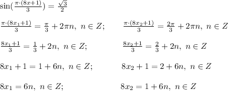 \sin(\frac{\pi\cdot (8x+1)}{3})}=\frac{\sqrt{3}}{2} \\ \\ \frac{\pi\cdot (8x_1+1)}{3}= \frac{\pi}{3}+2\pi n, \ n \in Z; \ \ \ \ \ \ \frac{\pi\cdot (8x_2+1)}{3}= \frac{2\pi}{3}+2\pi n, \ n \in Z \\ \\ \frac{8x_1+1}{3}=\frac{1}{3}+2n, \ n \in Z; \ \ \ \ \ \ \ \ \ \ \ \ \frac{8x_2+1}{3}=\frac{2}{3}+2n, \ n\in Z\\\\ 8x_1+1=1+6n, \ n\in Z; \ \ \ \ \ \ \ \ \ \ 8x_2+1=2+6n, \ n \in Z\\ \\ 8x_1=6n, \ n\in Z; \ \ \ \ \ \ \ \ \ \ \ \ \ \ \ \ \ \ \ \ 8x_2=1+6n, \ n\in Z