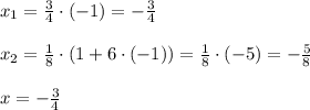 x_1=\frac{3}{4}\cdot (-1)=-\frac{3}{4} \\ \\ x_2=\frac{1}{8}\cdot (1+6\cdot (-1))=\frac{1}{8}\cdot (-5)=-\frac{5}{8} \\ \\ x=-\frac{3}{4}