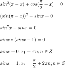 \displaystyle sin^2(\pi -x)+cos(\frac{\pi }{2}+x)=0\\\\(sin(\pi -x))^2-sinx=0\\\\sin^2x-sinx=0\\\\sinx*(sinx-1)=0 \\\\sinx=0; x_1=\pi n; n \in Z\\\\sinx=1; x_2=\frac{\pi }{2}+2\pi n; n \in Z