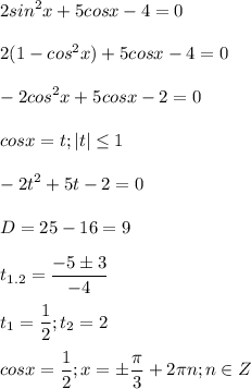 \displaystyle 2sin^2x+5cosx-4=0\\\\2(1-cos^2x)+5cosx-4=0\\\\-2cos^2x+5cosx-2=0\\\\cosx=t; |t|\leq 1\\\\-2t^2+5t-2=0\\\\D=25-16=9\\\\t_{1.2}=\frac{-5 \pm 3}{-4}\\\\t_1=\frac{1}{2}; t_2=2 \\\\cosx=\frac{1}{2}; x= \pm \frac{\pi }{3}+2\pi n; n \in Z
