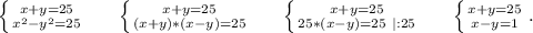 \left \{ {{x+y=25} \atop {x^2-y^2=25}} \right.\ \ \ \ \ \left \{ {{x+y=25} \atop {(x+y)*(x-y)=25}} \right.\ \ \ \ \ \left \{ {{x+y=25} \atop {25*(x-y)=25\ |:25}} \right. \ \ \ \ \ \left \{ {{x+y=25} \atop {x-y=1}} \right. .