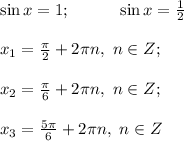 \sin{x}=1; \ \ \ \ \ \ \ \ \ \sin{x}=\frac{1}{2} \\ \\ x_1=\frac{\pi}{2}+2\pi n, \ n\in Z; \\ \\ x_2=\frac{\pi}{6}+2\pi n, \ n\in Z; \\ \\ x_3=\frac{5\pi}{6}+2\pi n , \ n\in Z