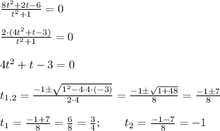 \frac{8t^2+2t-6}{t^2+1}=0 \\ \\ \frac{2\cdot (4t^2+t-3)}{t^2+1}=0 \\ \\ 4t^2+t-3=0 \\ \\ t_{1,2}=\frac{-1\pm \sqrt{1^2-4\cdot 4 \cdot (-3)}}{2\cdot 4}=\frac{-1\pm\sqrt{1+48}}{8}=\frac{-1\pm7}{8} \\ \\ t_{1}=\frac{-1+7}{8}=\frac{6}{8}=\frac{3}{4}; \ \ \ \ \ \ t_2 =\frac{-1-7}{8}=-1
