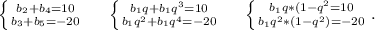 \left \{ {{b_2+b_4=10} \atop {b_3+b_5=-20}} \right. \ \ \ \ \left \{ {{b_1q+b_1q^3=10} \atop {b_1q^2+b_1q^4=-20}} \right. \ \ \ \ \left \{ {{b_1q*(1-q^2=10} \atop {b_1q^2*(1-q^2)=-20}} \right..