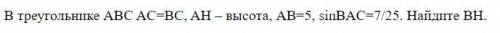В треугольнике ABC AC = BC, AH – высота, AB = 5, синус BAC = дробь, числитель 7, знаменатель 25 . На