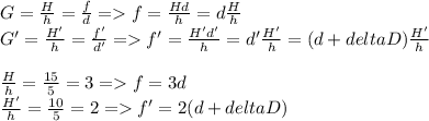 G=\frac{H}{h} =\frac{f}{d} =f=\frac{Hd}{h} =d\frac{H}{h} \\G'=\frac{H'}{h} =\frac{f'}{d'} =f'=\frac{H'd'}{h} =d'\frac{H'}{h}=(d+deltaD)\frac{H'}{h}\\\\\frac{H}{h} =\frac{15}{5}=3=f= 3d\\\frac{H'}{h}=\frac{10}{5}=2=f'=2(d+deltaD)