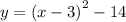 y = {(x - 3)}^{2} - 14