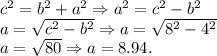 c^2 = b^2+a^2 \Rightarrow a^2 = c^2-b^2\\a = \sqrt{c^2-b^2} \Rightarrow a = \sqrt{8^2-4^2}\\a = \sqrt{80} \Rightarrow a = 8.94.