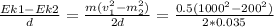 \frac{Ek1 - Ek2}{d} = \frac{m(v_{1}^{2} - m_{2}^{2} )}{2d} = \frac{0.5(1000^{2} - 200^{2} )}{2*0.035}