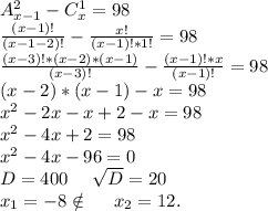 A_{x-1}^2-C_x^1=98\\\frac{(x-1)!}{(x-1-2)!} -\frac{x!}{(x-1)!*1!} =98\\\frac{(x-3)!*(x-2)*(x-1)}{(x-3)!} -\frac{(x-1)!*x}{(x-1)!} =98\\(x-2)*(x-1)-x=98\\x^2-2x-x+2-x=98\\x^2-4x+2=98\\x^2-4x-96=0\\D=400\ \ \ \ \sqrt{D}=20\\x_1=-8\notin\ \ \ \ x_2=12.