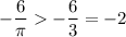 -\dfrac{6}{\pi} -\dfrac{6}{3}=-2