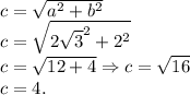 c = \sqrt{a^2+b^2}\\c = \sqrt{2\sqrt{3}^2+2^2}\\c = \sqrt{12+4} \Rightarrow c = \sqrt{16}\\c = 4.