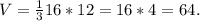 V=\frac{1}{3}16*12=16*4=64.