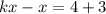 kx - x=4+3