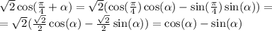\sqrt{2} \cos( \frac{ \pi}{4} + \alpha ) = \sqrt{2} ( \cos( \frac{\pi}{4} ) \cos( \alpha ) - \sin( \frac{\pi}{4} ) \sin( \alpha )) = \\ = \sqrt{2} ( \frac{ \sqrt{2} }{2} \cos( \alpha ) - \frac{ \sqrt{2} }{2} \sin( \alpha ) ) = \cos( \alpha ) - \sin( \alpha )