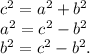 c^2 = a^2+b^2\\a^2 = c^2-b^2\\b^2 = c^2-b^2.