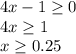 4x-1\geq 0\\4x\geq 1\\x\geq 0.25