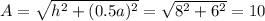 A = \sqrt{h^2 + (0.5a)^2} = \sqrt{8^2 + 6^2} = 10