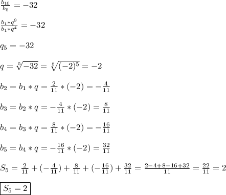 \frac{b_{10} }{b_{5} }=-32\\\\\frac{b_{1}*q^{9}}{b_{1}*q^{4}}=-32\\\\q_{5}=-32\\\\q=\sqrt[5]{-32}=\sqrt[5]{(-2)^{5} }=-2\\\\b_{2}=b_{1}*q=\frac{2}{11}*(-2)=-\frac{4}{11}\\\\b_{3}=b_{2}*q=-\frac{4}{11}*(-2)=\frac{8}{11}\\\\b_{4}=b_{3}*q=\frac{8}{11}*(-2)=-\frac{16}{11}\\\\b_{5}=b_{4}*q=-\frac{16}{11}*(-2)=\frac{32}{11}\\\\S_{5}=\frac{2}{11}+(-\frac{4}{11})+\frac{8}{11}+(-\frac{16}{11})+\frac{32}{11}=\frac{2-4+8-16+32}{11}=\frac{22}{11}=2\\\\\boxed{S_{5}=2}