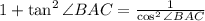 1+\tan^2\angle BAC=\frac{1}{\cos^2\angle BAC}