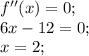 f''(x)=0;\\6x-12=0;\\x=2;
