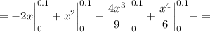 \displaystyle =-2x \bigg |_0^{0.1}+x^2\bigg |_0^{0.1}-\frac{4x^3}{9} \bigg |_0^{0.1}+\frac{x^4}{6} \bigg |_0^{0.1}-=