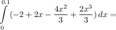 \displaystyle \int\limits^{0.1}_0 {(-2+2x-\frac{4x^2}{3} +\frac{2x^3}{3})} \, dx =