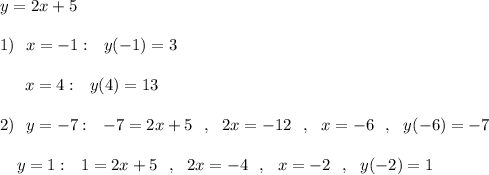 y=2x+5\\\\1)\ \ x=-1:\ \ y(-1)=3\\\\{}\ \, \quad x=4:\ \ y(4)=13\\\\2)\ \ y=-7:\ \ -7=2x+5\ \ ,\ \ 2x=-12\ \ ,\ \ x=-6\ \ ,\ \ y(-6)=-7\\\\{}\ \ \ y=1:\ \ 1=2x+5\ \ ,\ \ 2x=-4\ \ ,\ \ x=-2\ \ ,\ \ y(-2)=1